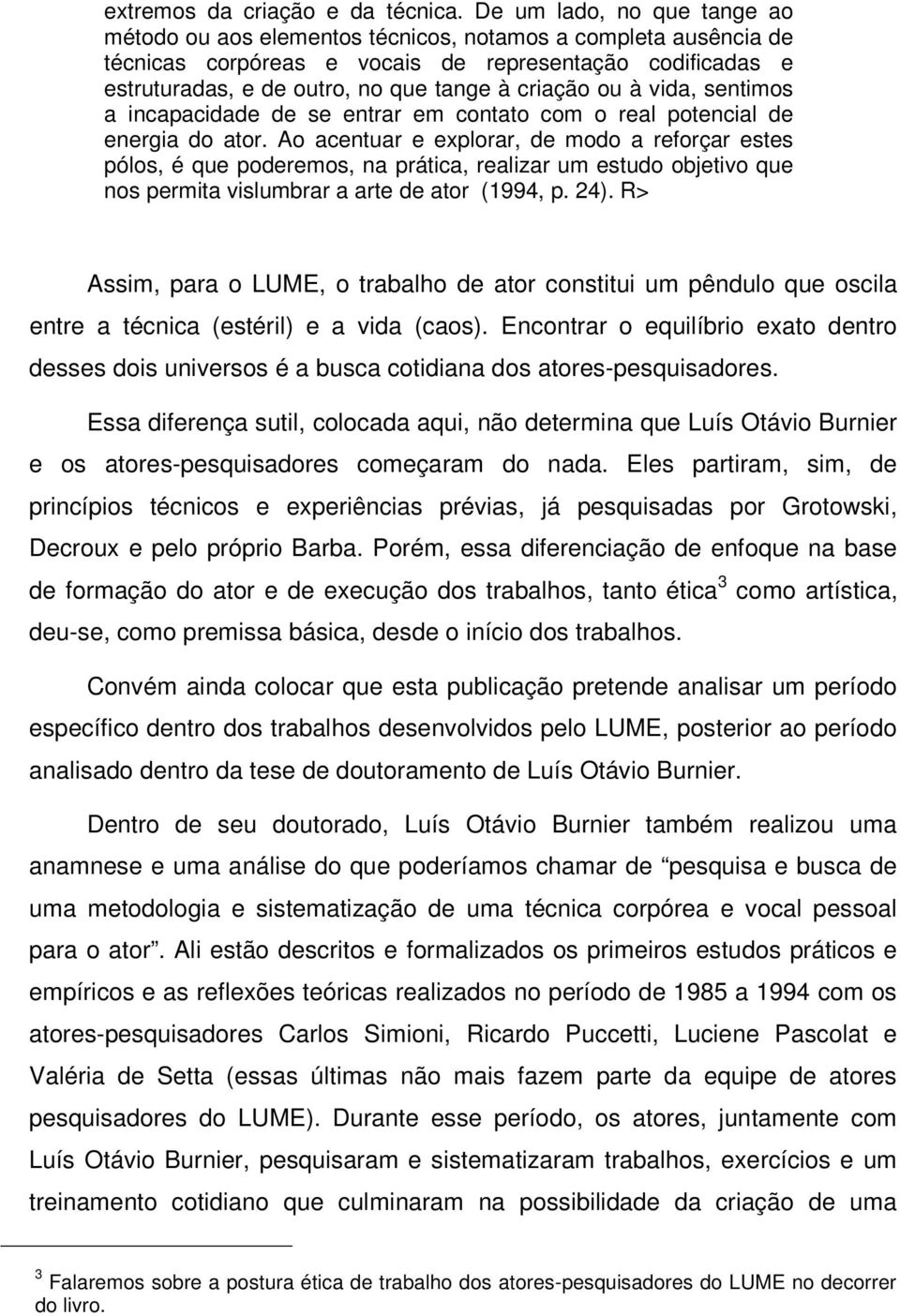 criação ou à vida, sentimos a incapacidade de se entrar em contato com o real potencial de energia do ator.