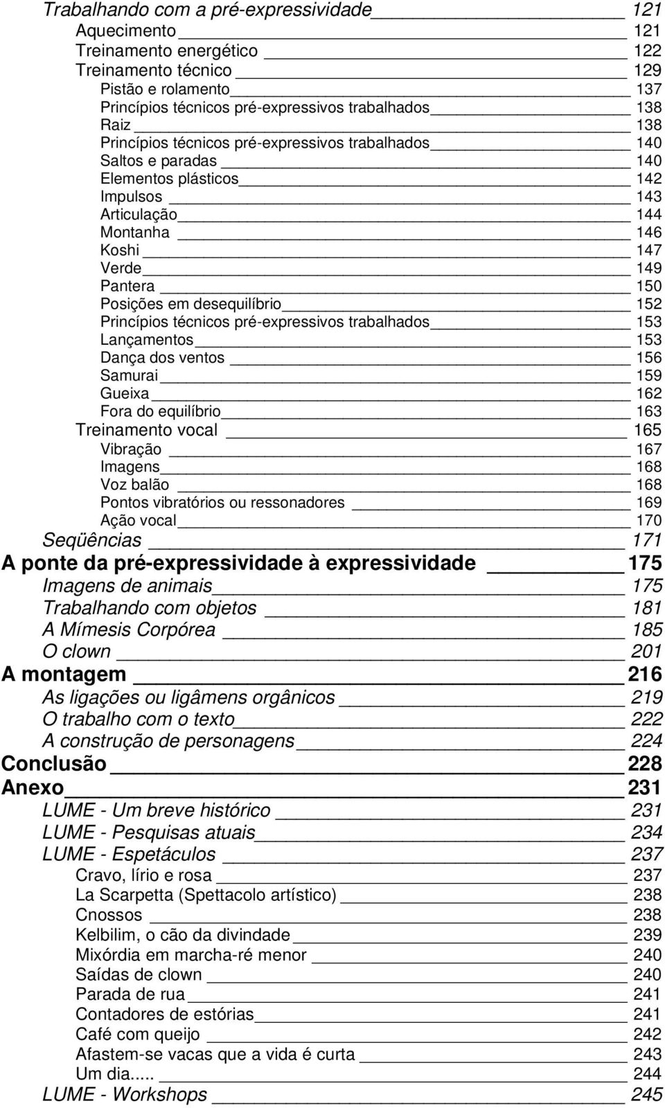 152 Princípios técnicos pré-expressivos trabalhados 153 Lançamentos 153 Dança dos ventos 156 Samurai 159 Gueixa 162 Fora do equilíbrio 163 Treinamento vocal 165 Vibração 167 Imagens 168 Voz balão 168