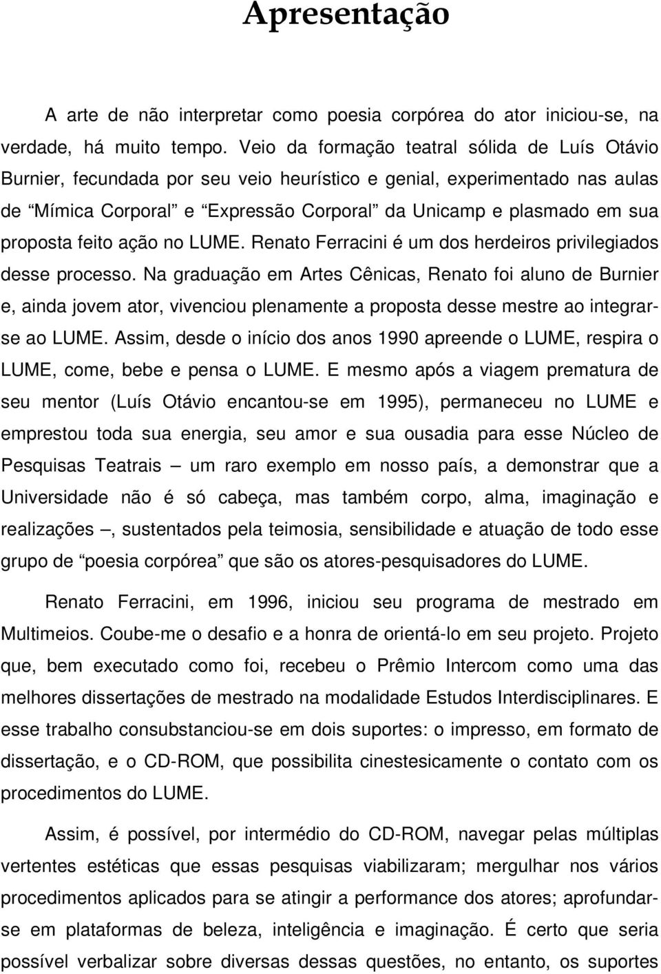 proposta feito ação no LUME. Renato Ferracini é um dos herdeiros privilegiados desse processo.