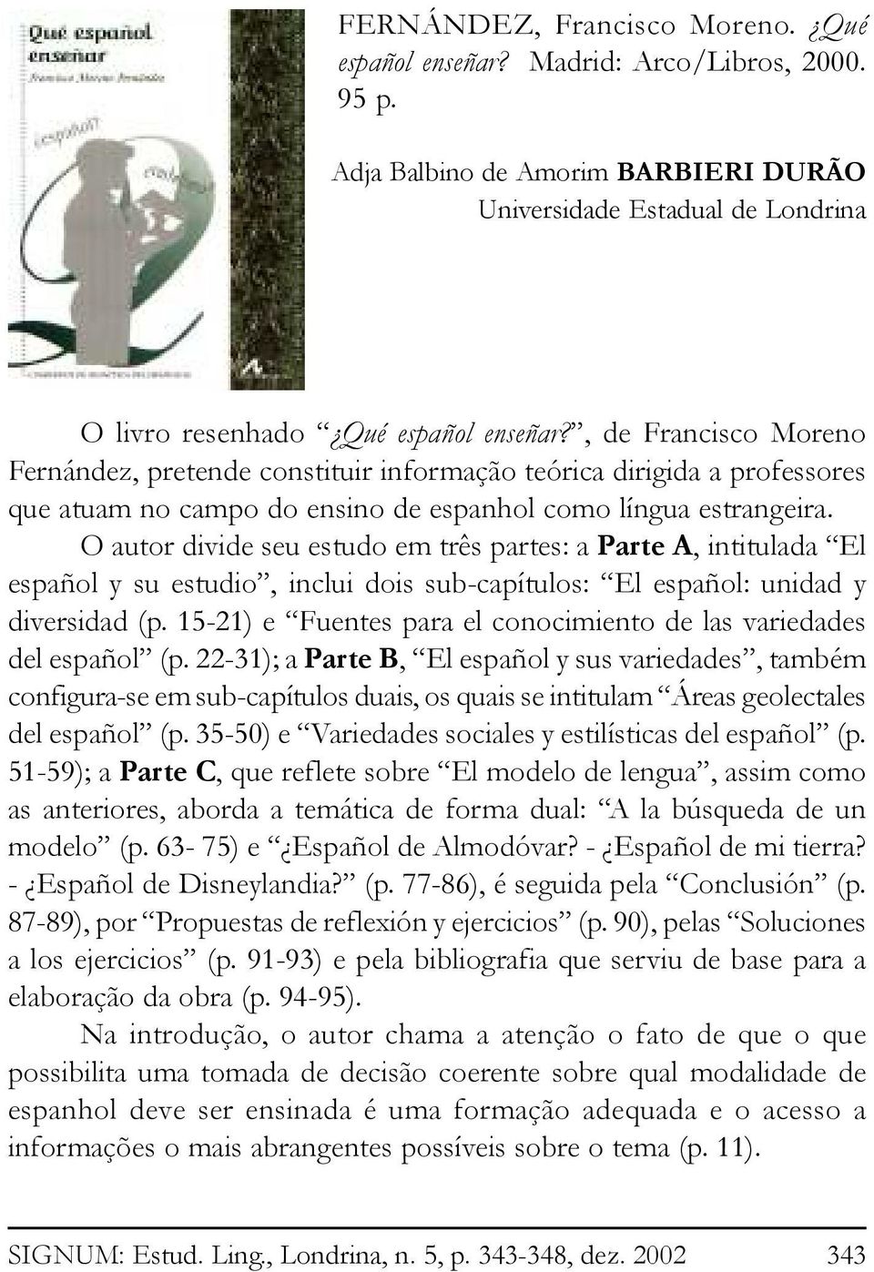 O autor divide seu estudo em três partes: a Parte A, intitulada El español y su estudio, inclui dois sub-capítulos: El español: unidad y diversidad (p.