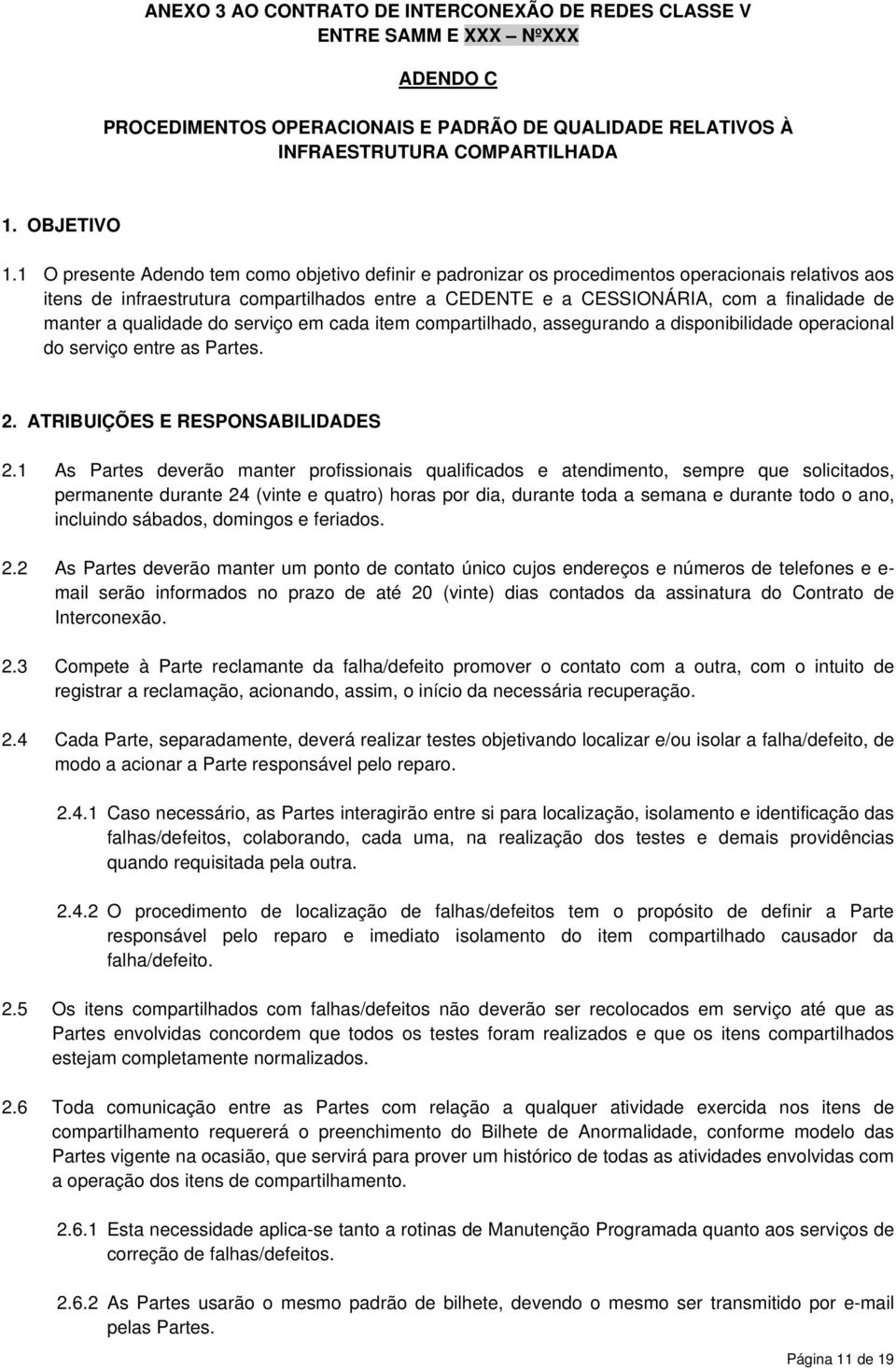 manter a qualidade do serviço em cada item compartilhado, assegurando a disponibilidade operacional do serviço entre as Partes. 2. ATRIBUIÇÕES E RESPONSABILIDADES 2.