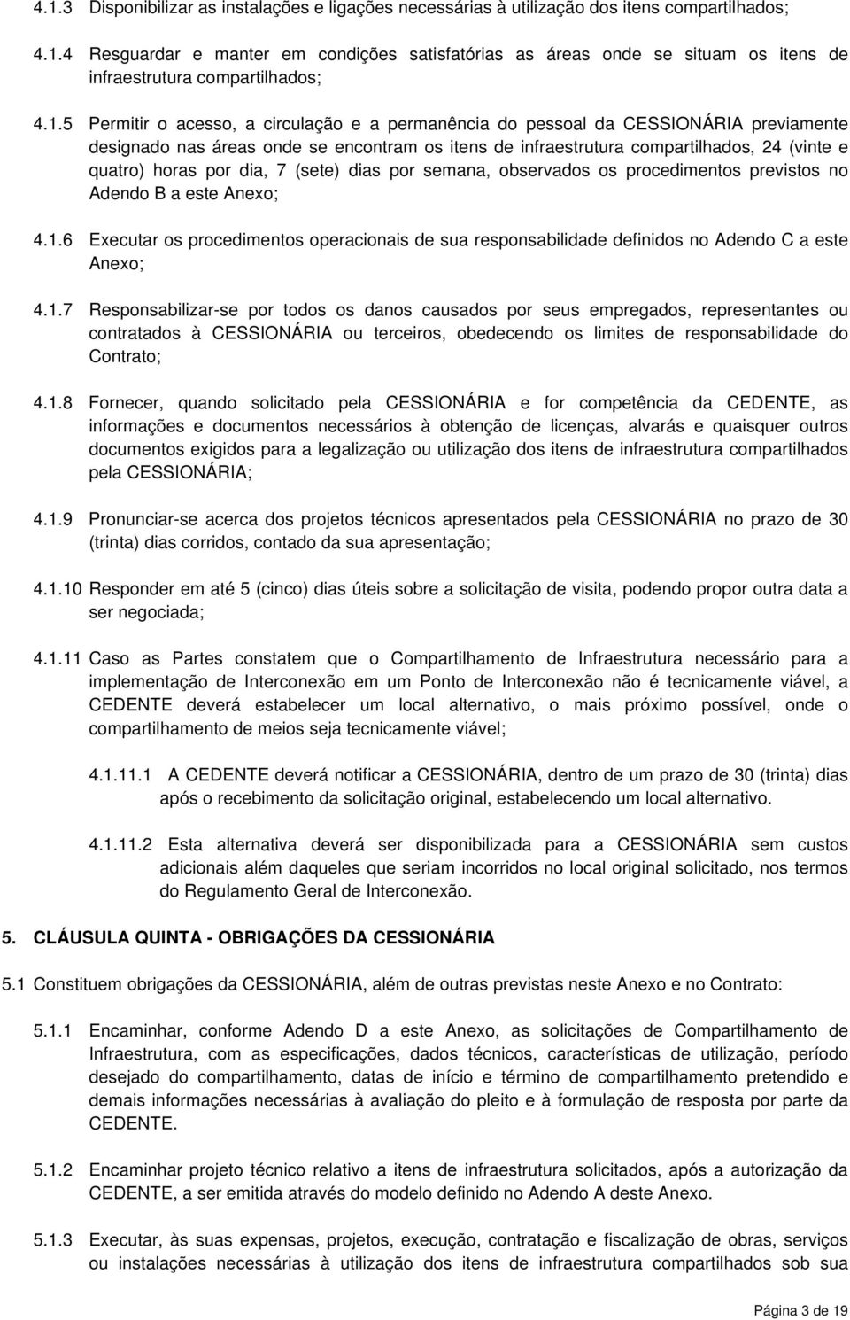 por dia, 7 (sete) dias por semana, observados os procedimentos previstos no Adendo B a este Anexo; 4.1.