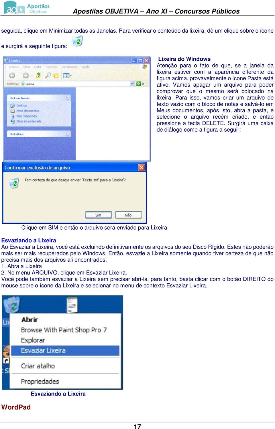 da figura acima, provavelmente o ícone Pasta está ativo. Vamos apagar um arquivo para poder comprovar que o mesmo será colocado na lixeira.