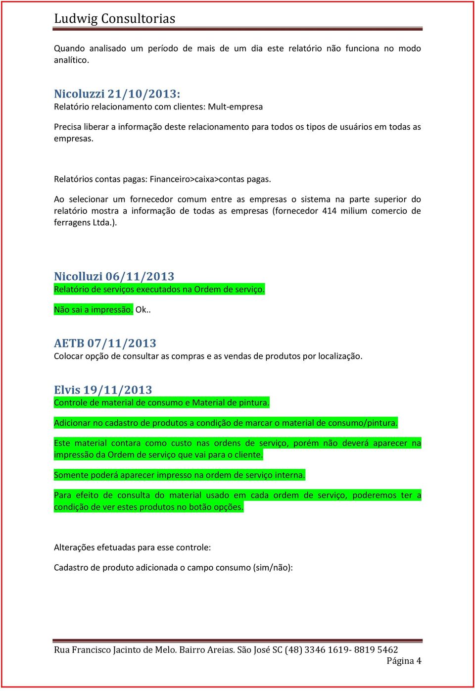 Relatórios contas pagas: Financeiro>caixa>contas pagas.