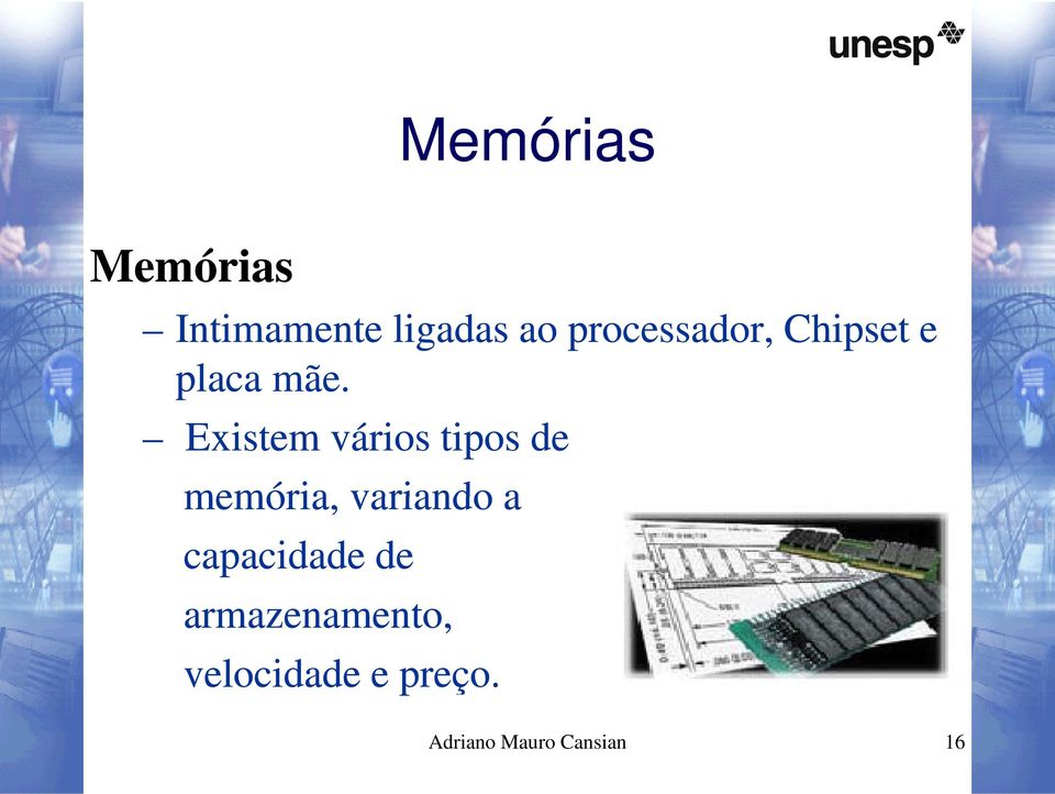 Existem vários tipos de memória, variando a