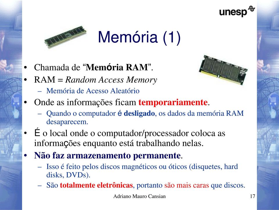 Quando o computador é desligado, os dados da memória RAM desaparecem.