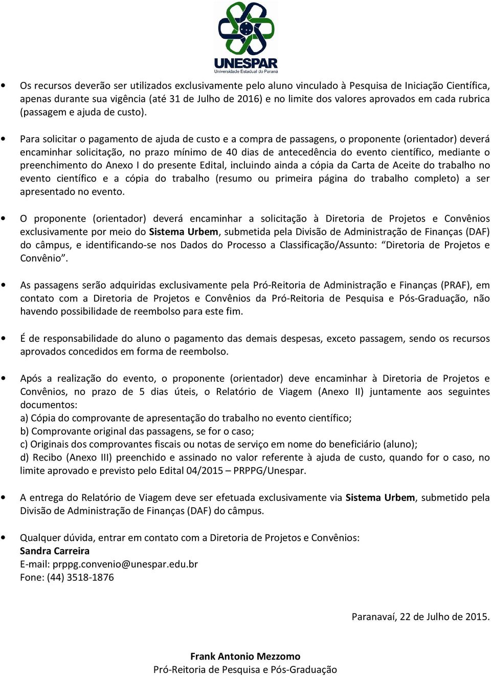 Para solicitar o pagamento de ajuda de custo e a compra de passagens, o proponente (orientador) deverá encaminhar solicitação, no prazo mínimo de 40 dias de antecedência do evento científico,