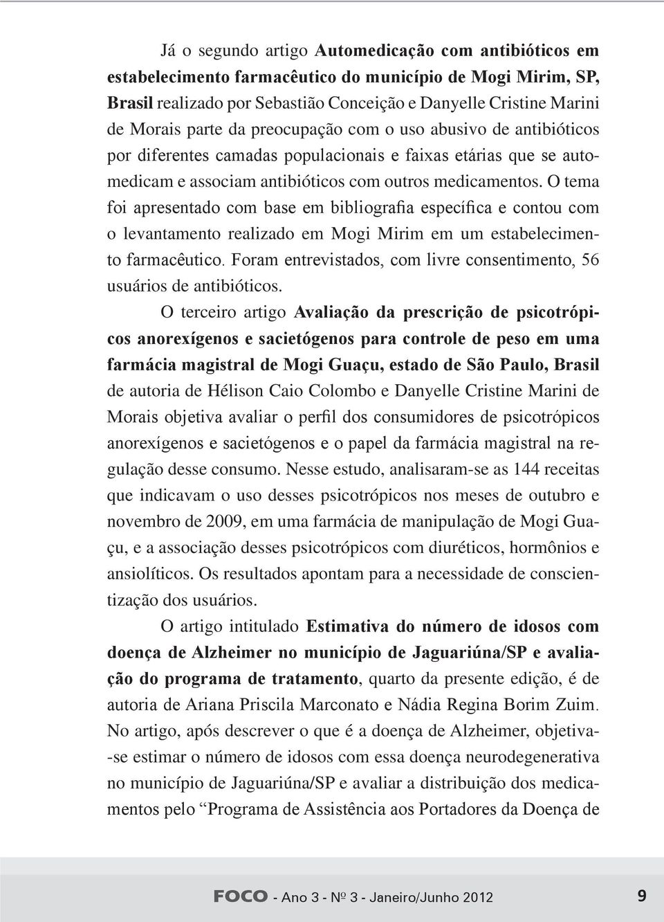 O tema foi apresentado com base em bibliografia específica e contou com o levantamento realizado em Mogi Mirim em um estabelecimento farmacêutico.