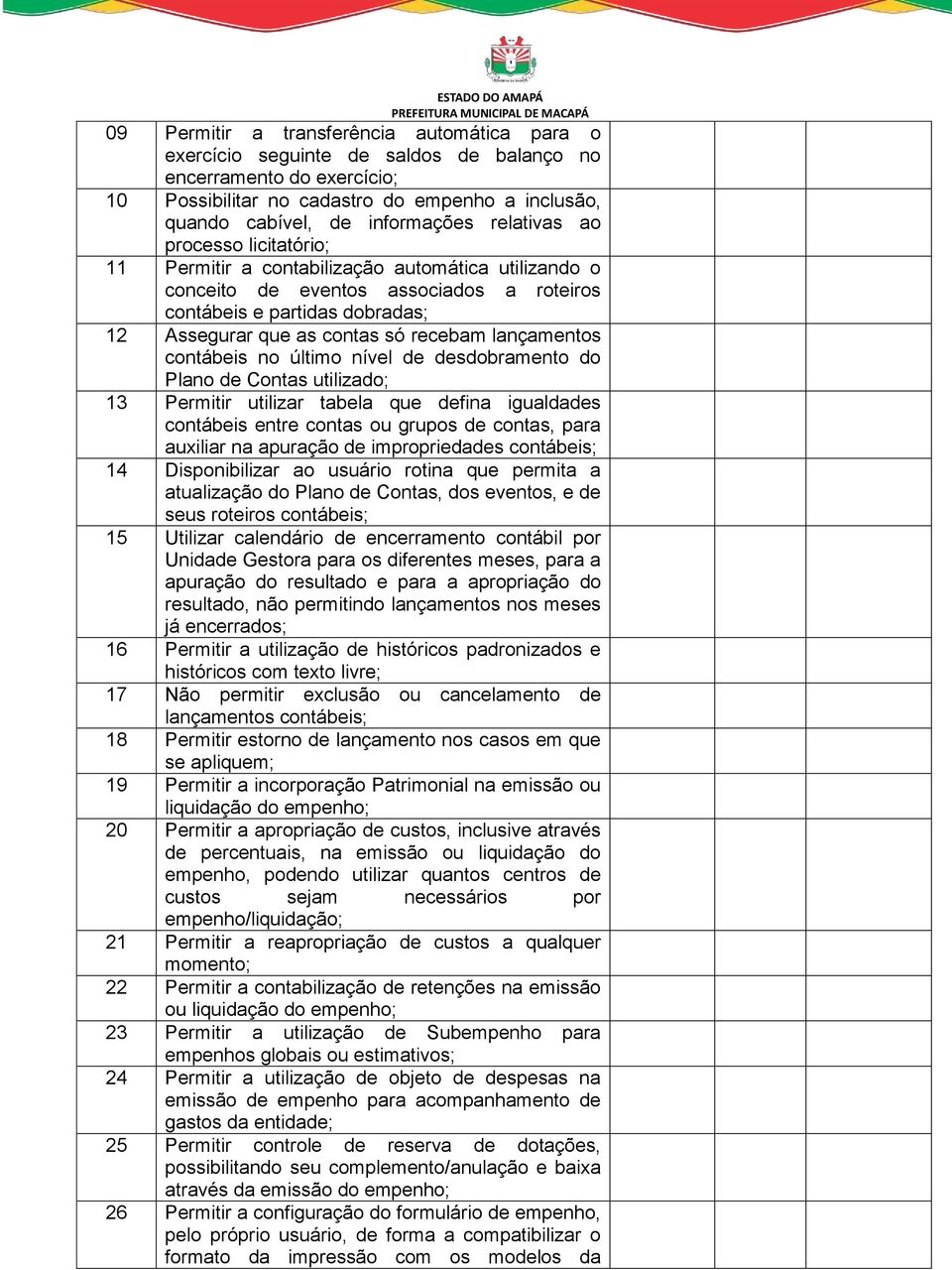 lançamentos contábeis no último nível de desdobramento do Plano de Contas utilizado; 13 Permitir utilizar tabela que defina igualdades contábeis entre contas ou grupos de contas, para auxiliar na