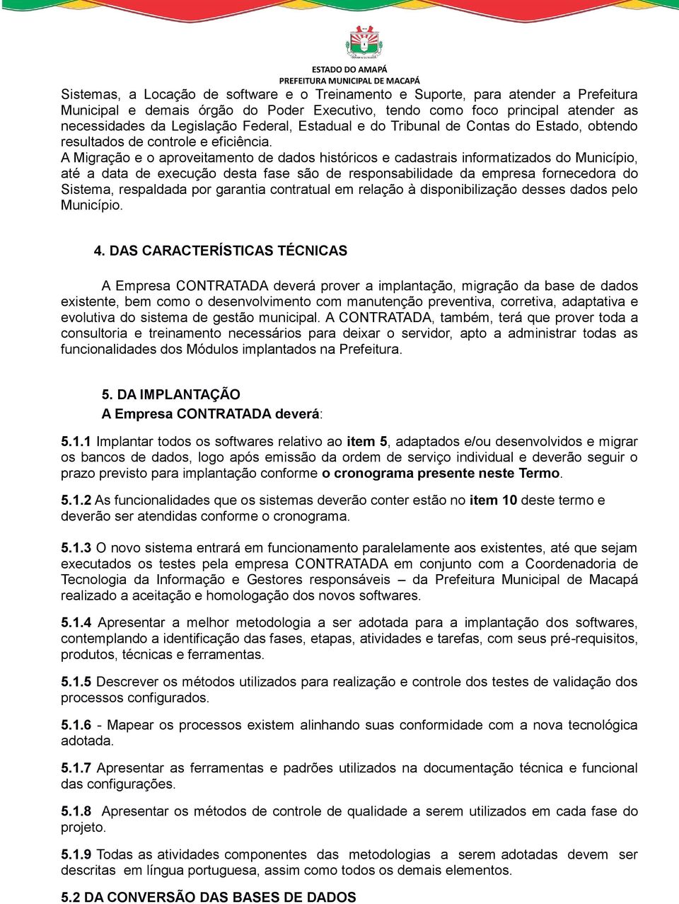 A Migração e o aproveitamento de dados históricos e cadastrais informatizados do Município, até a data de execução desta fase são de responsabilidade da empresa fornecedora do Sistema, respaldada por