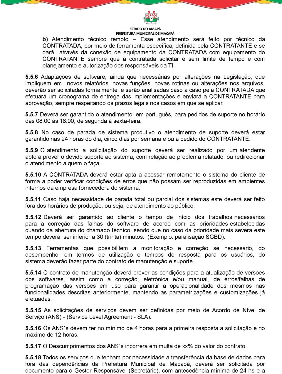 5.6 Adaptações de software, ainda que necessárias por alterações na Legislação, que impliquem em novos relatórios, novas funções, novas rotinas ou alterações nos arquivos, deverão ser solicitadas