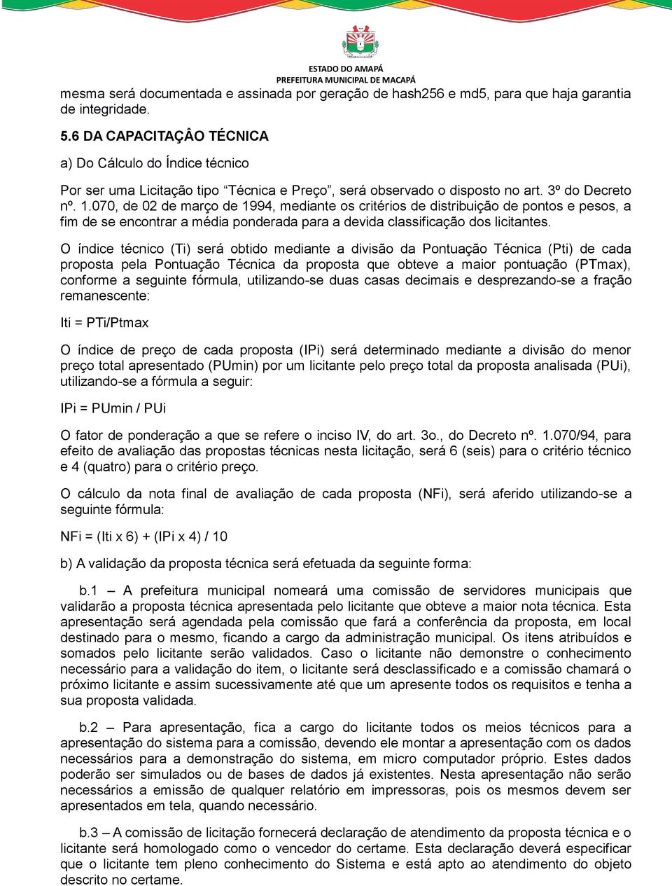 070, de 02 de março de 1994, mediante os critérios de distribuição de pontos e pesos, a fim de se encontrar a média ponderada para a devida classificação dos licitantes.