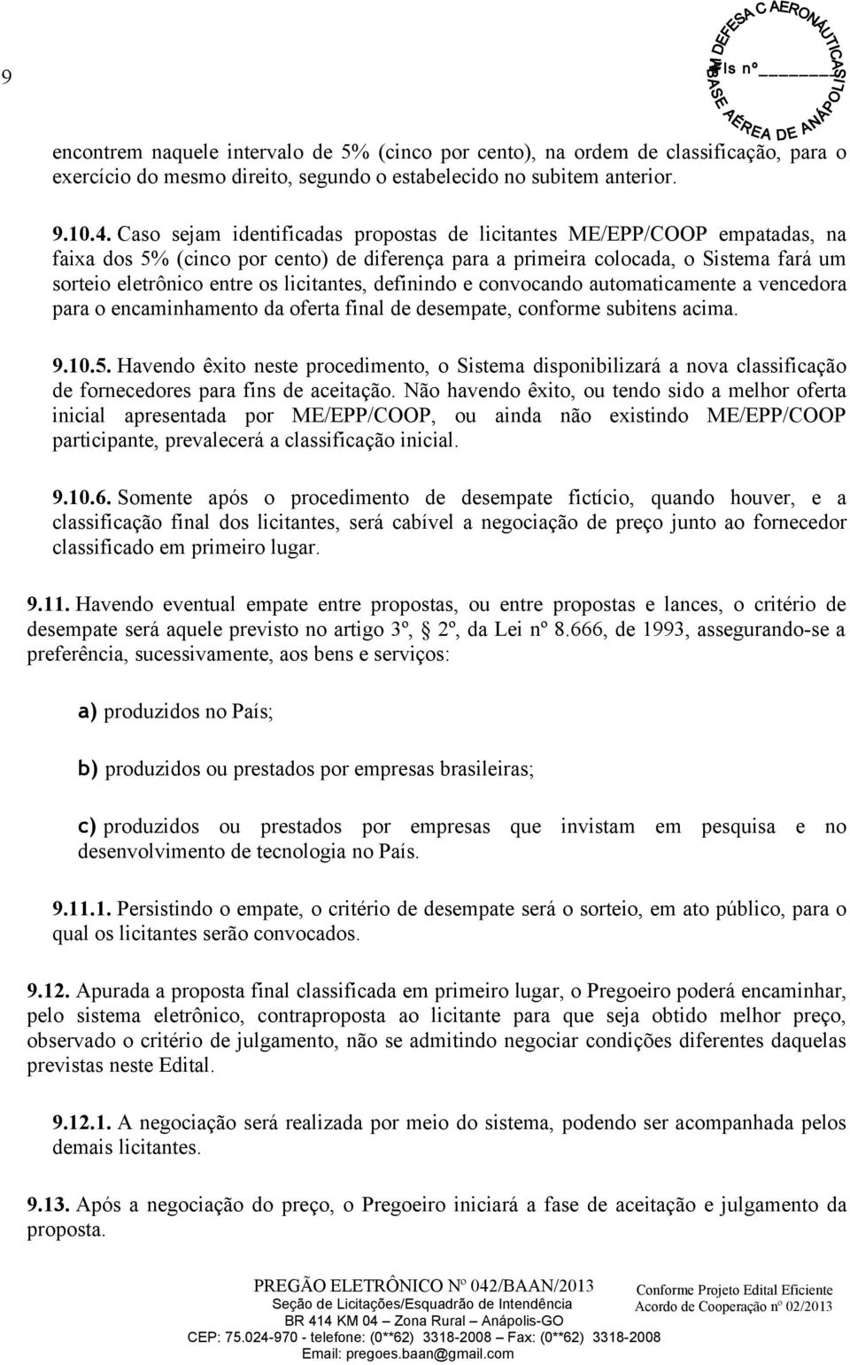 licitantes, definindo e convocando automaticamente a vencedora para o encaminhamento da oferta final de desempate, conforme subitens acima. 9.10.5.