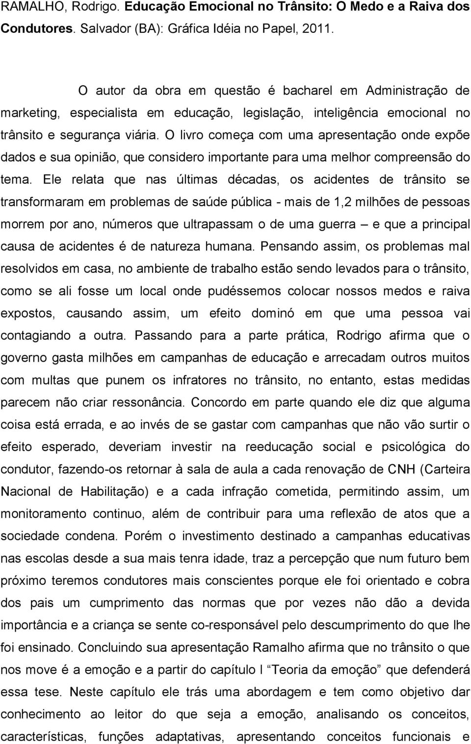 O livro começa com uma apresentação onde expõe dados e sua opinião, que considero importante para uma melhor compreensão do tema.