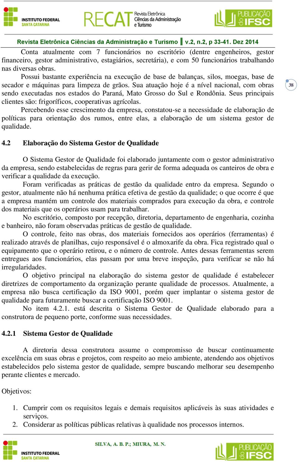 obras. Possui bastante experiência na execução de base de balanças, silos, moegas, base de secador e máquinas para limpeza de grãos.