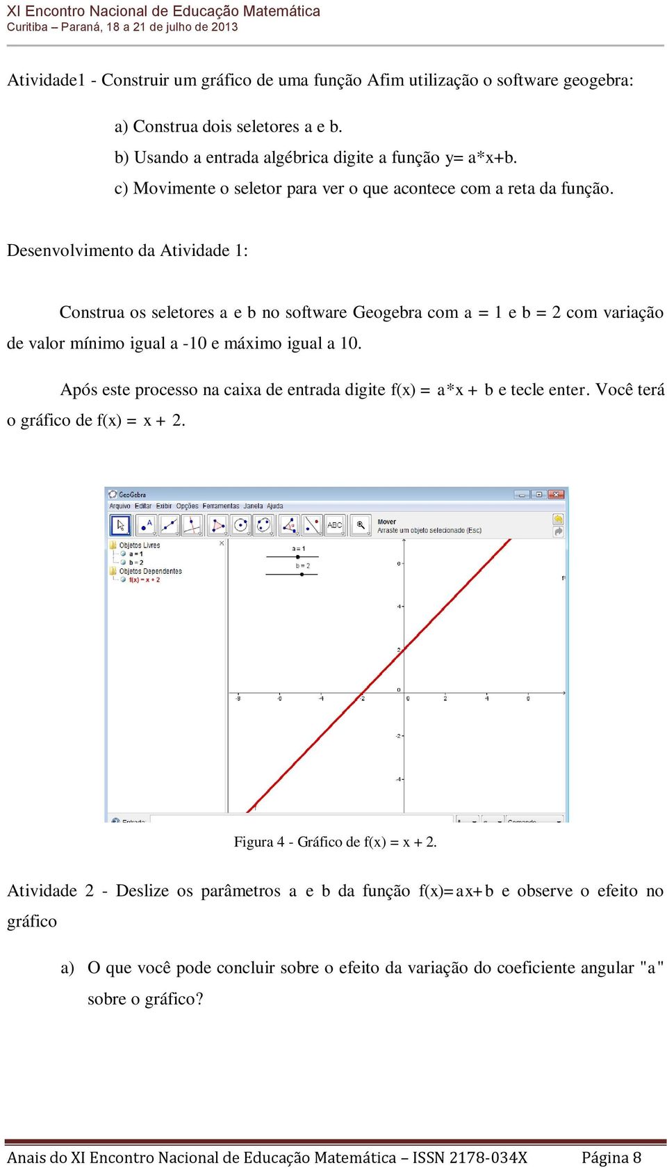 Desenvolvimento da Atividade 1: Construa os seletores a e b no software Geogebra com a = 1 e b = 2 com variação de valor mínimo igual a -10 e máximo igual a 10.