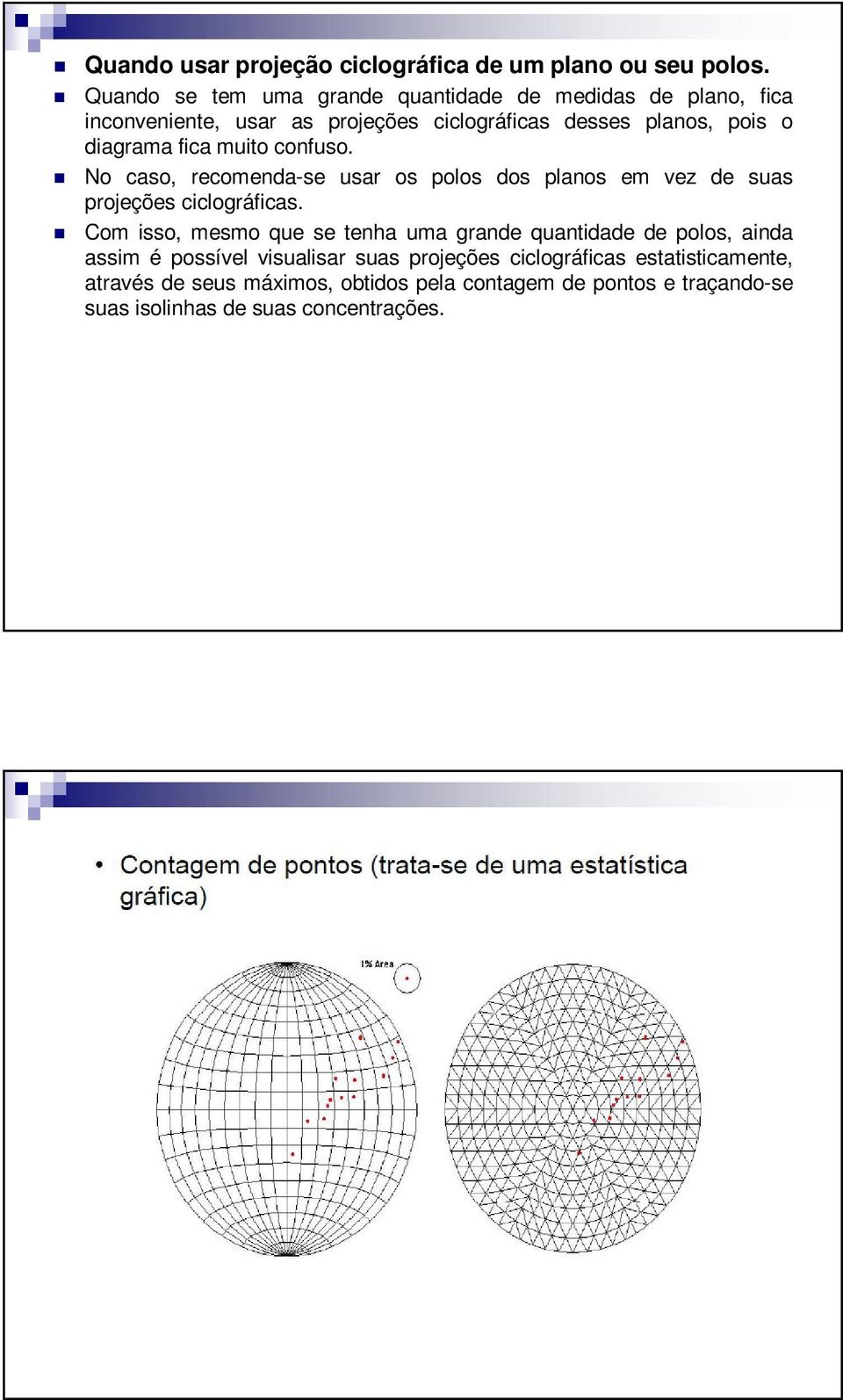 diagrama fica muito confuso. o caso, recomenda-se usar os polos dos planos em vez de suas projeções ciclográficas.