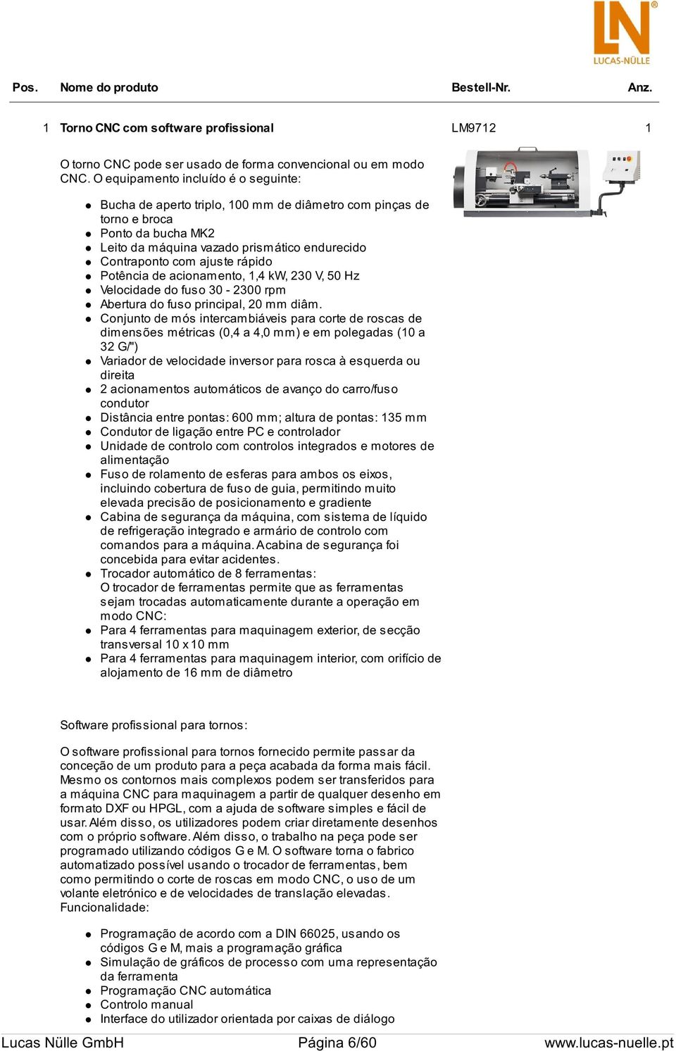 rápido Potência de acionamento, 1,4 kw, 230 V, 50 Hz Velocidade do fuso 30-2300 rpm Abertura do fuso principal, 20 mm diâm.