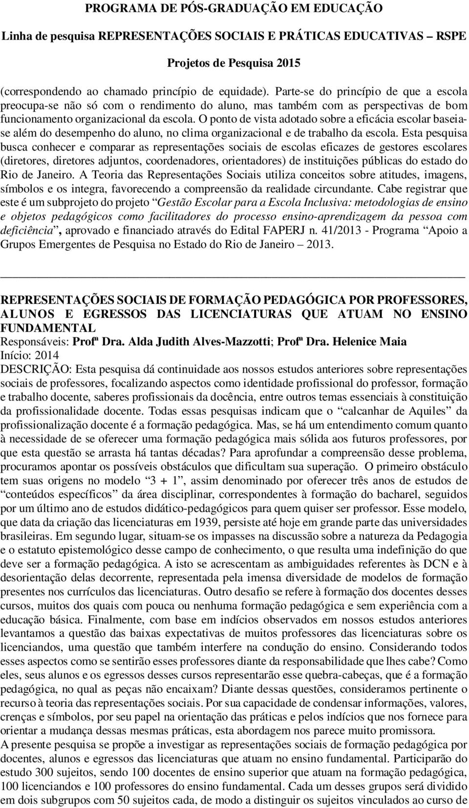 O ponto de vista adotado sobre a eficácia escolar baseiase além do desempenho do aluno, no clima organizacional e de trabalho da escola.