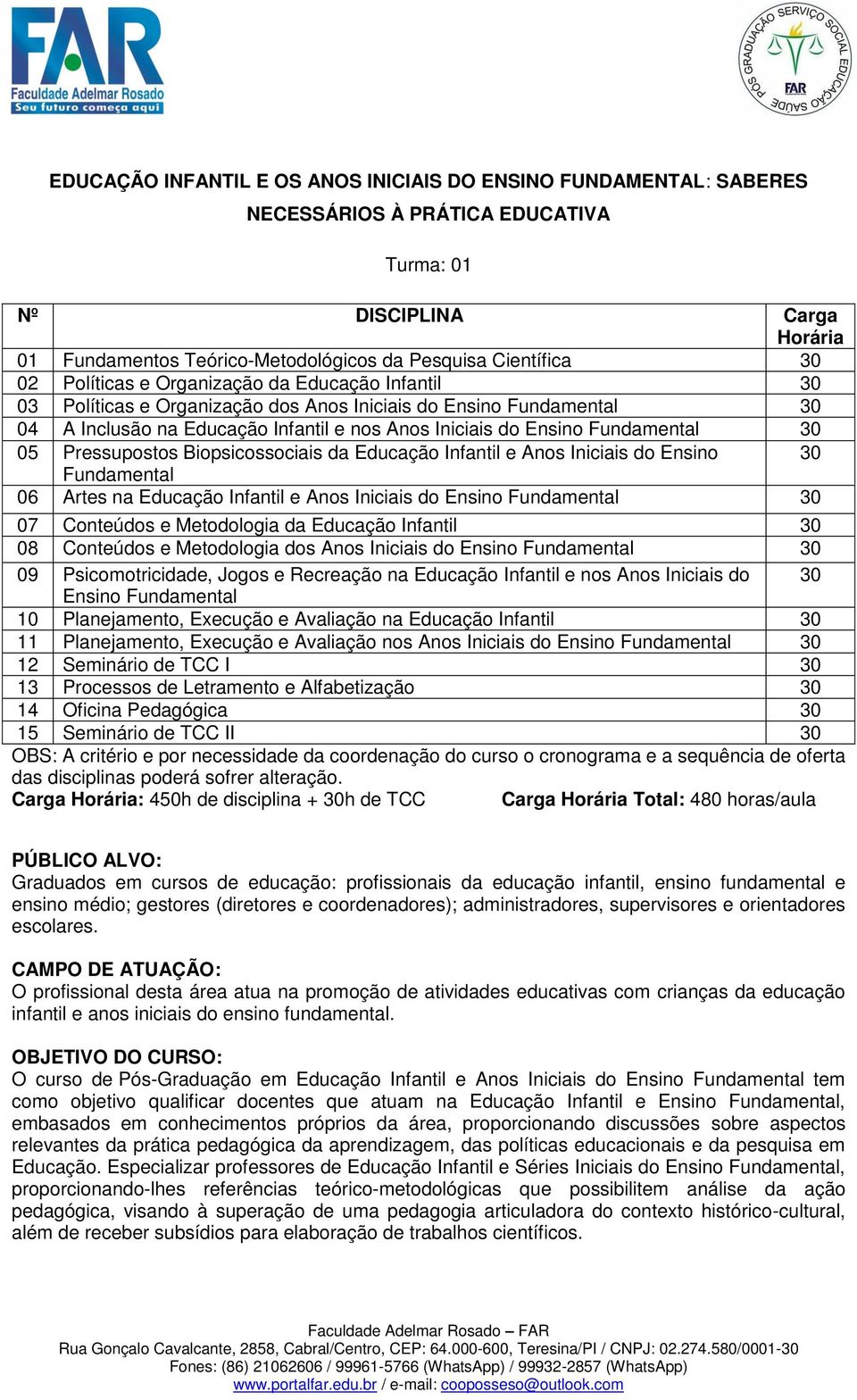 Fundamental 06 Artes na Educação Infantil e Anos Iniciais do Ensino Fundamental 30 07 Conteúdos e Metodologia da Educação Infantil 30 08 Conteúdos e Metodologia dos Anos Iniciais do Ensino