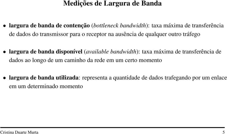 bandwidth): taxa máxima de transferência de dados ao longo de um caminho da rede em um certo momento largura de