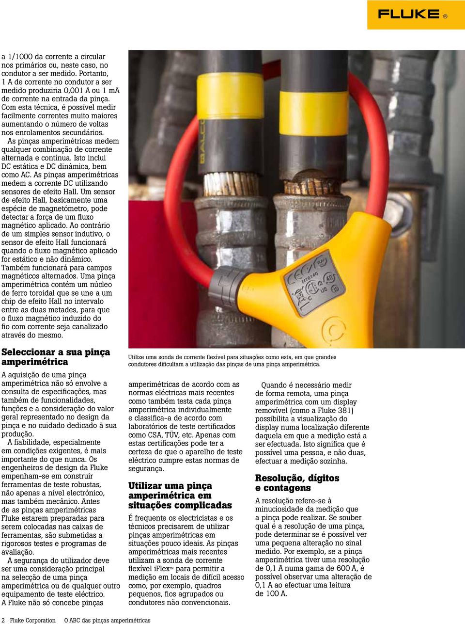 As pinças amperimétricas medem qualquer combinação de corrente alternada e contínua. Isto inclui DC estática e DC dinâmica, bem como AC.