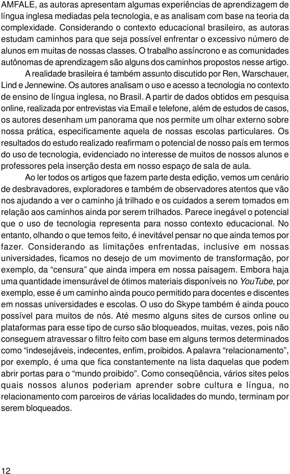 O trabalho assíncrono e as comunidades autônomas de aprendizagem são alguns dos caminhos propostos nesse artigo.