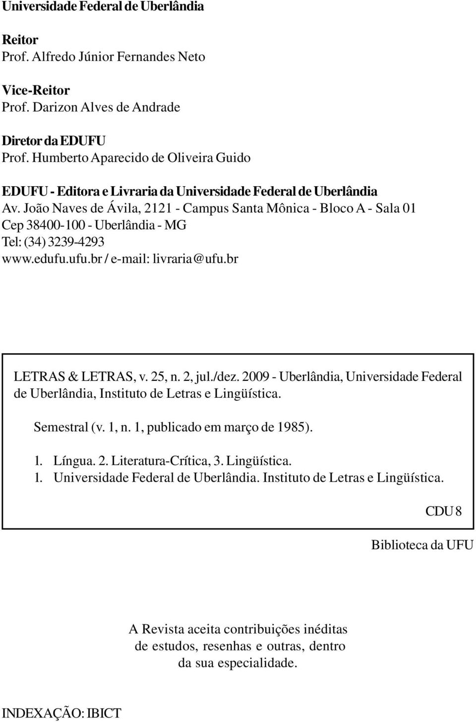 João Naves de Ávila, 2121 - Campus Santa Mônica - Bloco A - Sala 01 Cep 38400-100 - Uberlândia - MG Tel: (34) 3239-4293 www.edufu.ufu.br / e-mail: livraria@ufu.br LETRAS & LETRAS, v. 25, n. 2, jul.