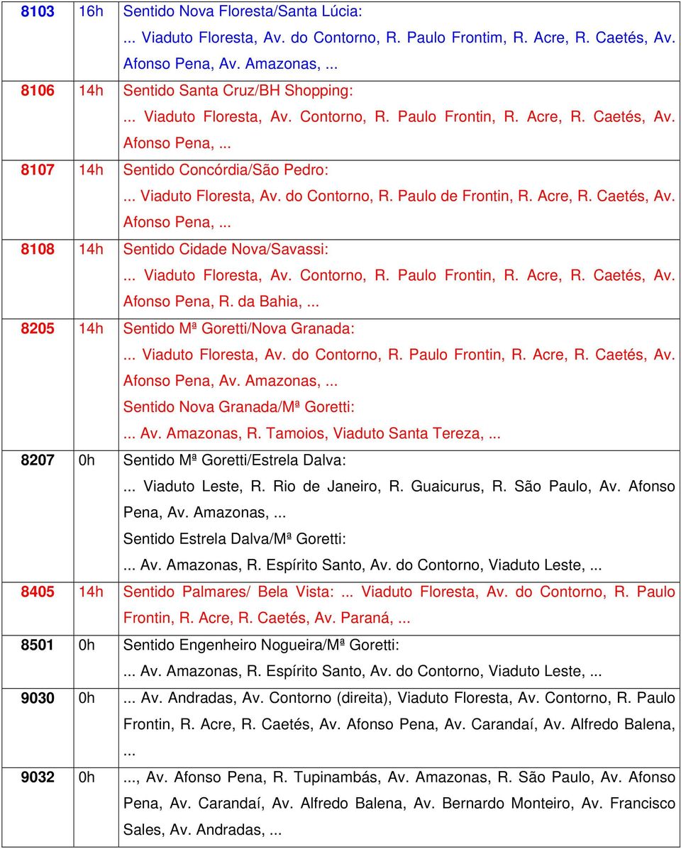 .. Viaduto Floresta, Av. Contorno, R. Paulo Frontin, R. Acre, R. Caetés, Av. Afonso Pena, R. da Bahia,... 8205 14h Sentido Mª Goretti/Nova Granada: Sentido Nova Granada/Mª Goretti:... Av. Amazonas, R.