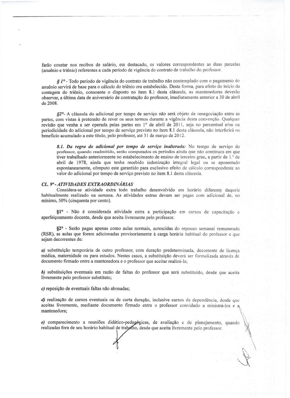 ]O - Todo período de vigência do contrato de trabalho não contemplado com o pagamento do anuênio servirá de base para o cálculo do triênio ora estabelecido.