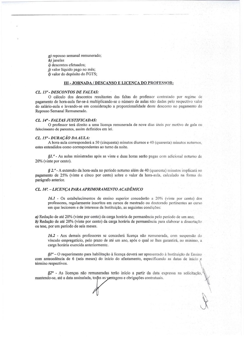 respectivo valor do salário-aula e levando-se em consideração a proporcional idade deste desconto no pagamento do Repouso Semanal Remunerado. CL.