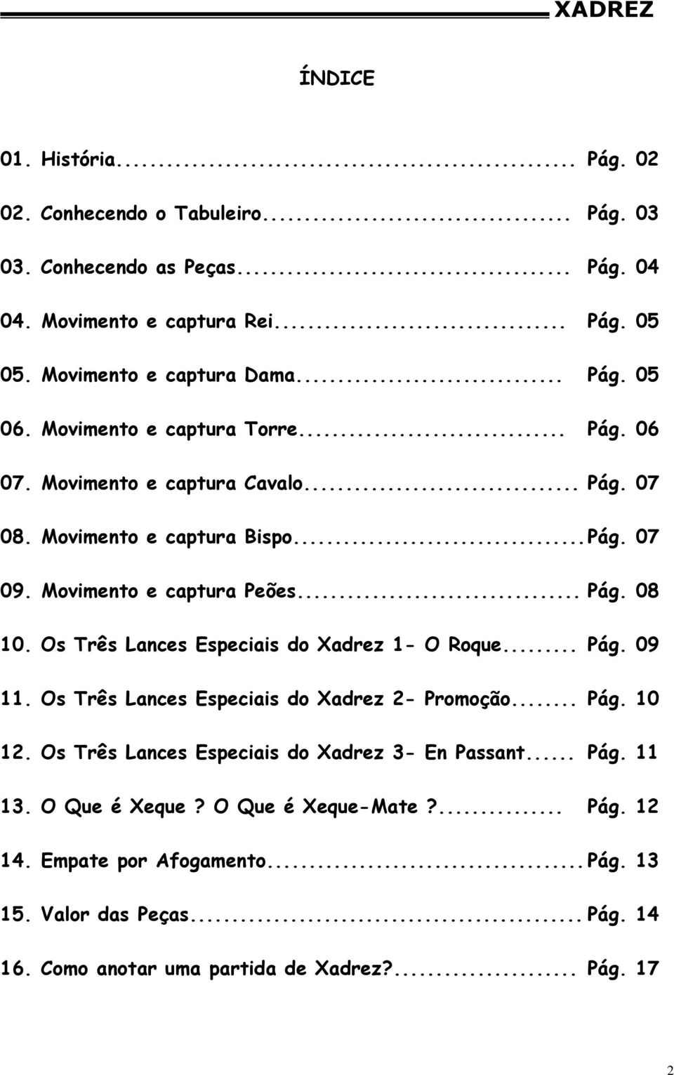 Os Três Lances Especiais do Xadrez 1- O Roque... Pág. 09 11. Os Três Lances Especiais do Xadrez 2- Promoção... Pág. 10 12. Os Três Lances Especiais do Xadrez 3- En Passant.