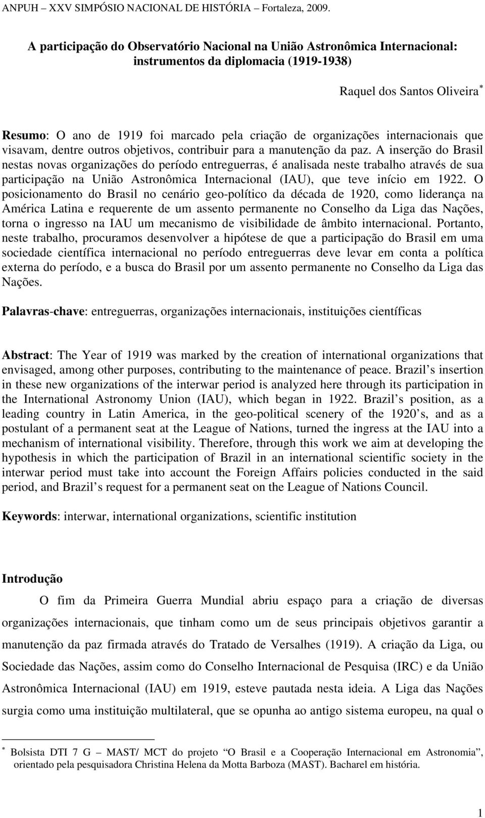 A inserção do Brasil nestas novas organizações do período entreguerras, é analisada neste trabalho através de sua participação na União Astronômica Internacional (IAU), que teve início em 1922.