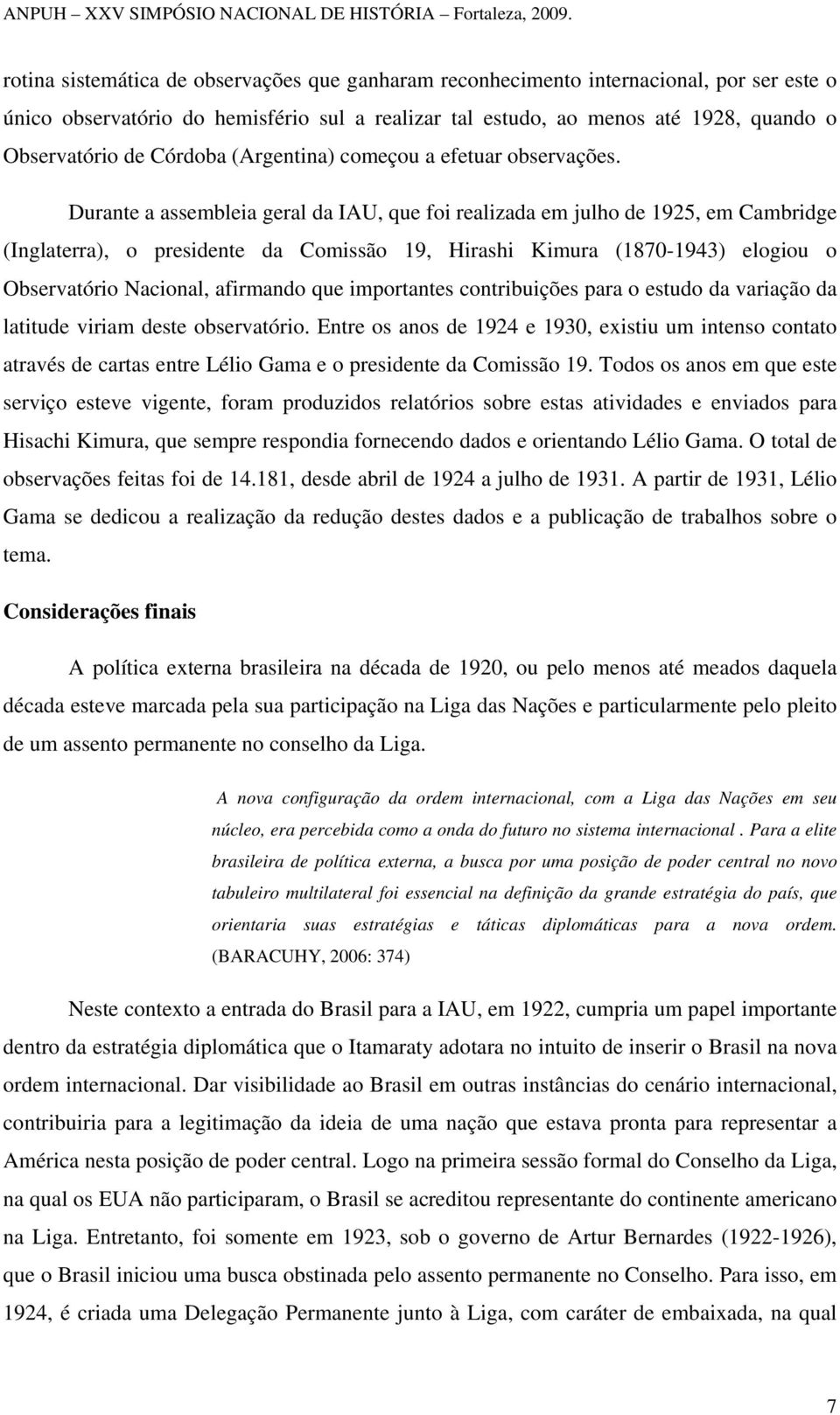 Durante a assembleia geral da IAU, que foi realizada em julho de 1925, em Cambridge (Inglaterra), o presidente da Comissão 19, Hirashi Kimura (1870-1943) elogiou o Observatório Nacional, afirmando