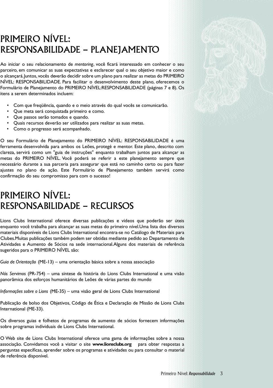 Para facilitar o desenvolvimento deste plano, oferecemos o Formulário de Planejamento do PRIMEIRO NÍVEL:RESPONSABILIDADE (páginas 7 e 8).