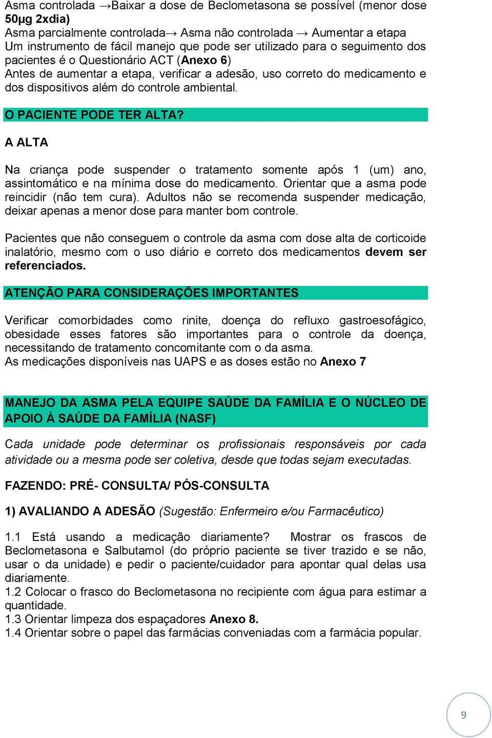 O PACIENTE PODE TER ALTA? A ALTA Na criança pode suspender o tratamento somente após 1 (um) ano, assintomático e na mínima dose do medicamento. Orientar que a asma pode reincidir (não tem cura).