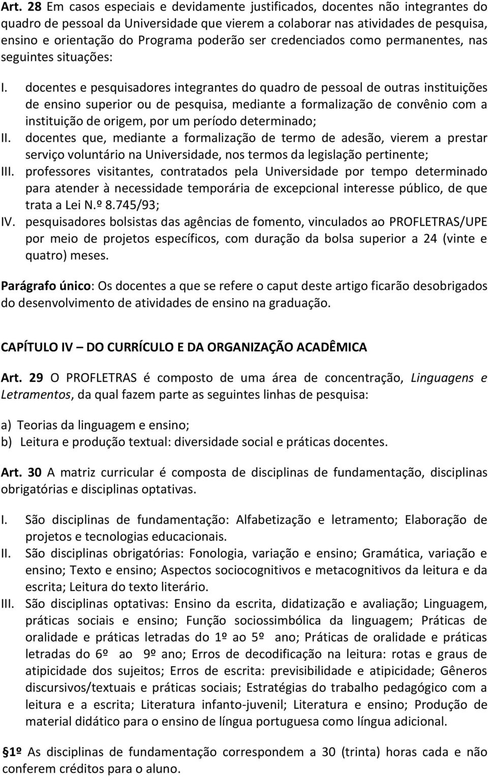 docentes e pesquisadores integrantes do quadro de pessoal de outras instituições de ensino superior ou de pesquisa, mediante a formalização de convênio com a instituição de origem, por um período