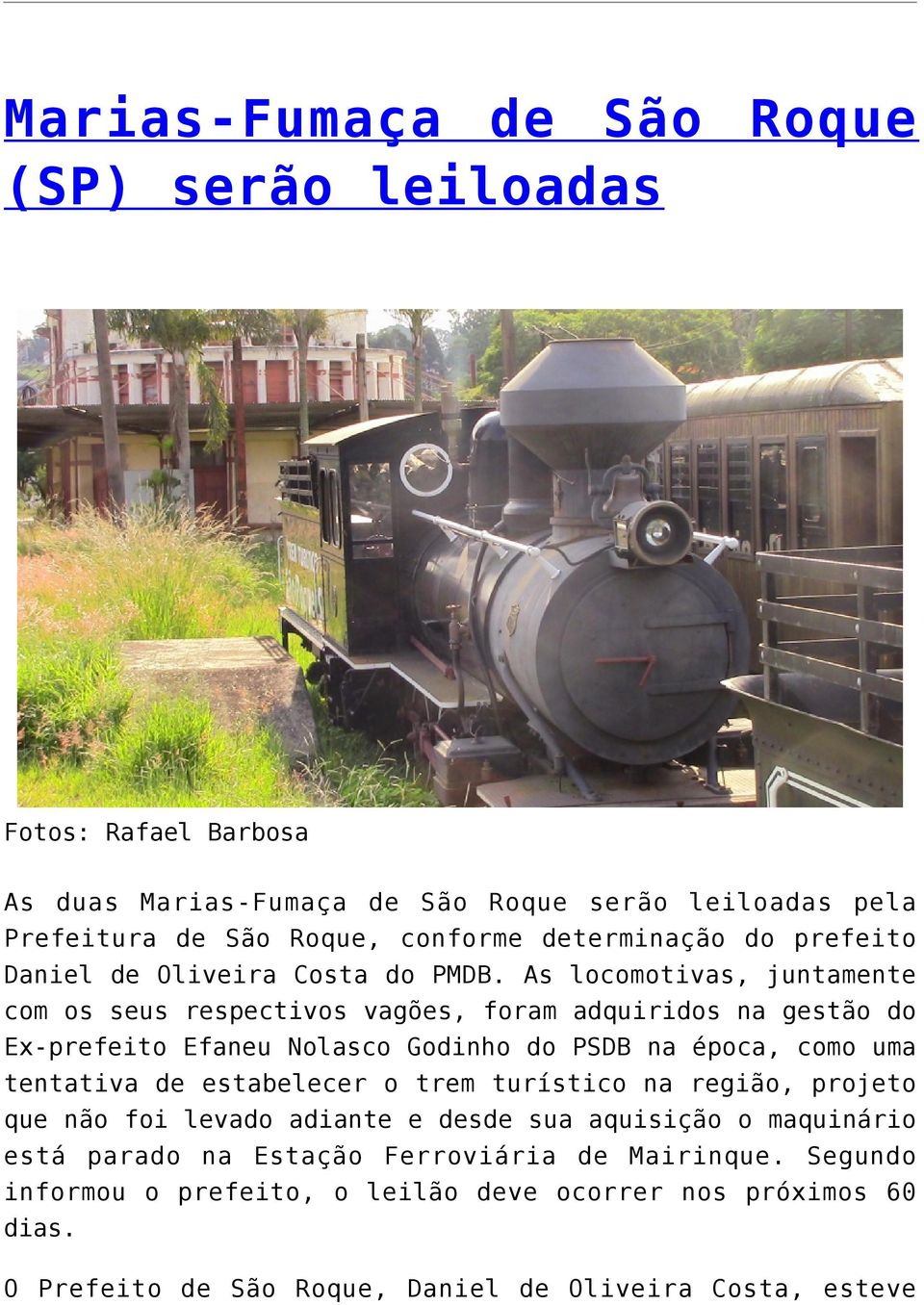 As locomotivas, juntamente com os seus respectivos vagões, foram adquiridos na gestão do Ex-prefeito Efaneu Nolasco Godinho do PSDB na época, como uma tentativa de