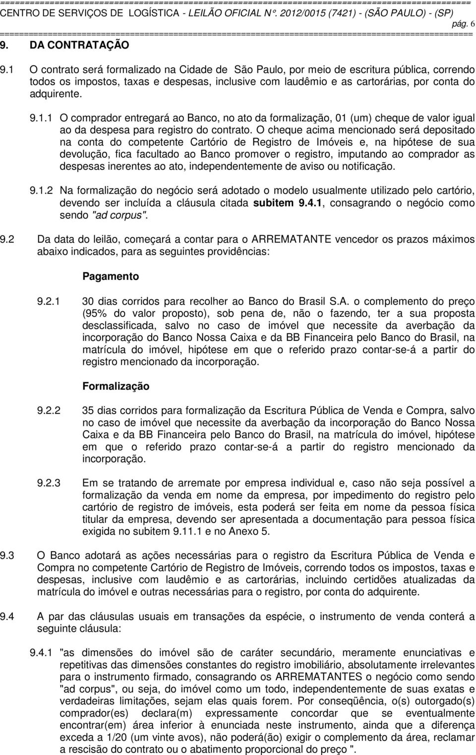 1.1 O comprador entregará ao Banco, no ato da formalização, 01 (um) cheque de valor igual ao da despesa para registro do contrato.