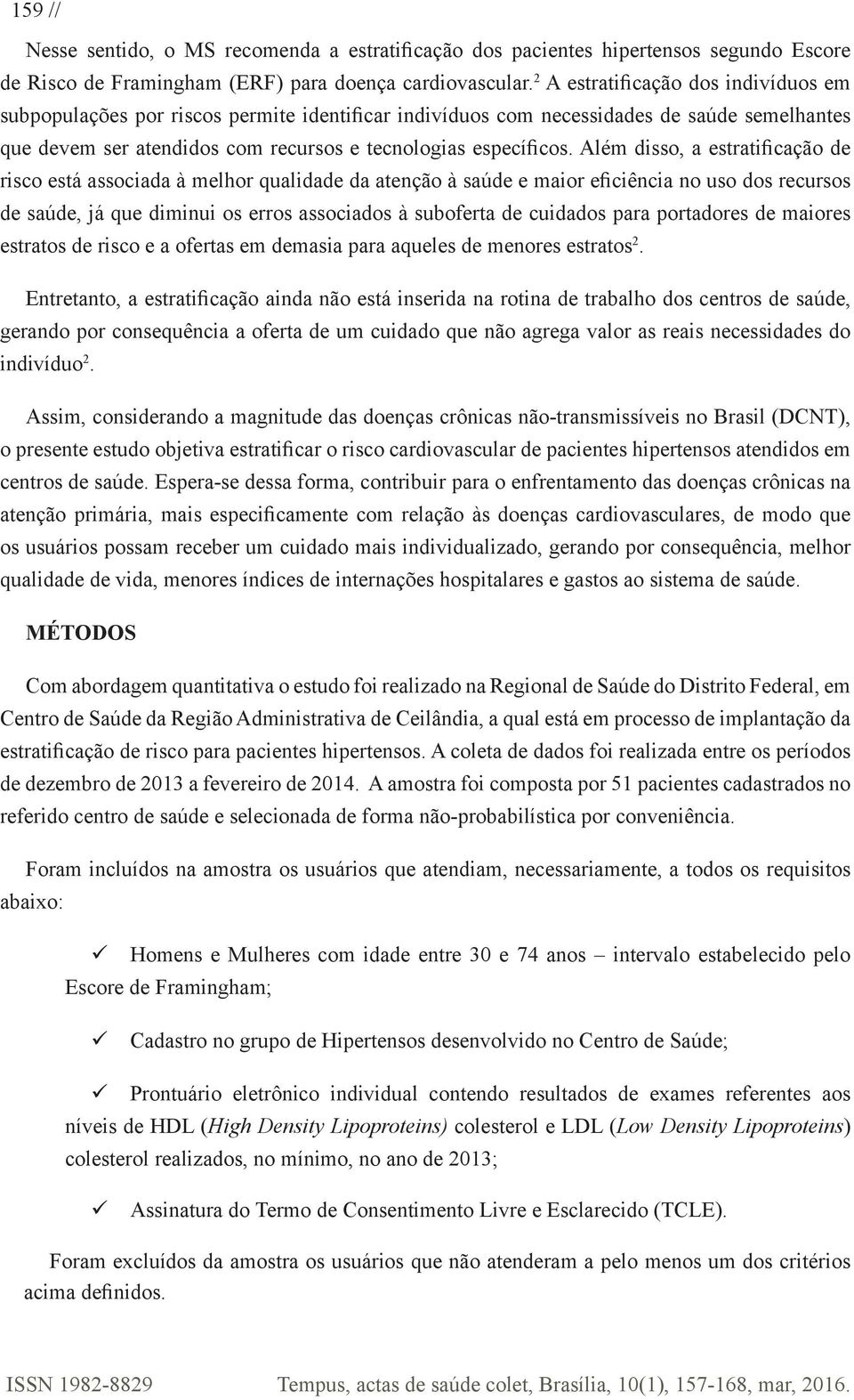 Além disso, a estratificação de risco está associada à melhor qualidade da atenção à saúde e maior eficiência no uso dos recursos de saúde, já que diminui os erros associados à suboferta de cuidados