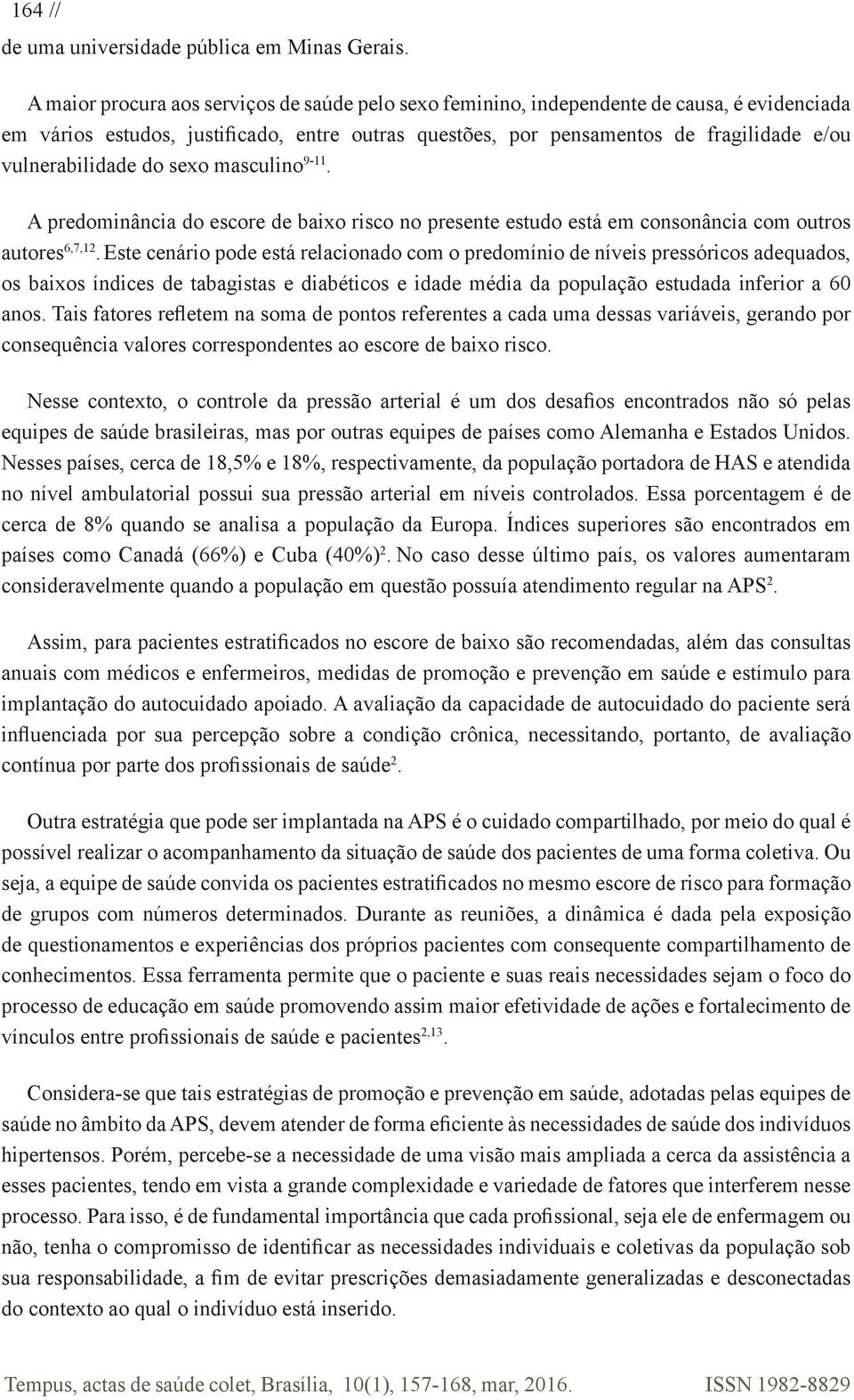 vulnerabilidade do sexo masculino 9-11. A predominância do escore de baixo risco no presente estudo está em consonância com outros autores 6,7,1.