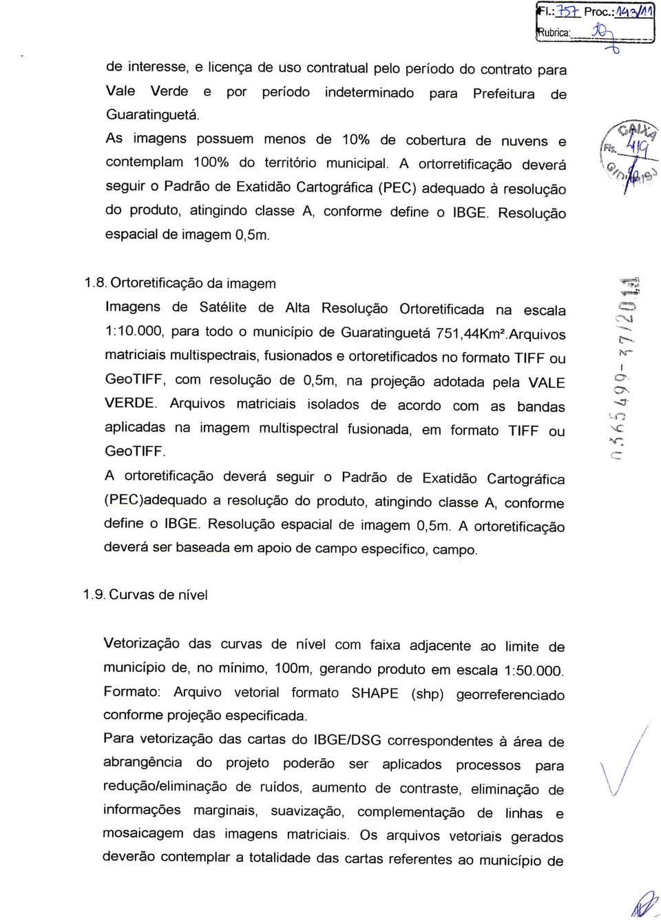 A ortorretificação deverá seguir o Padrão de Exatidão Cartográfica (PEC) adequado à resolução do produto, atingindo classe A, conforme define o IBGE. Resolução espacial de imagem 0,5m. 1.8.