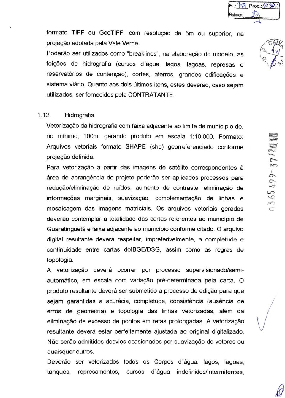 edificações e sistema viário. Quanto aos dois últimos itens, estes deverão, caso sejam utilizados, ser fornecidos pela CONTRATANTE. 1.12.