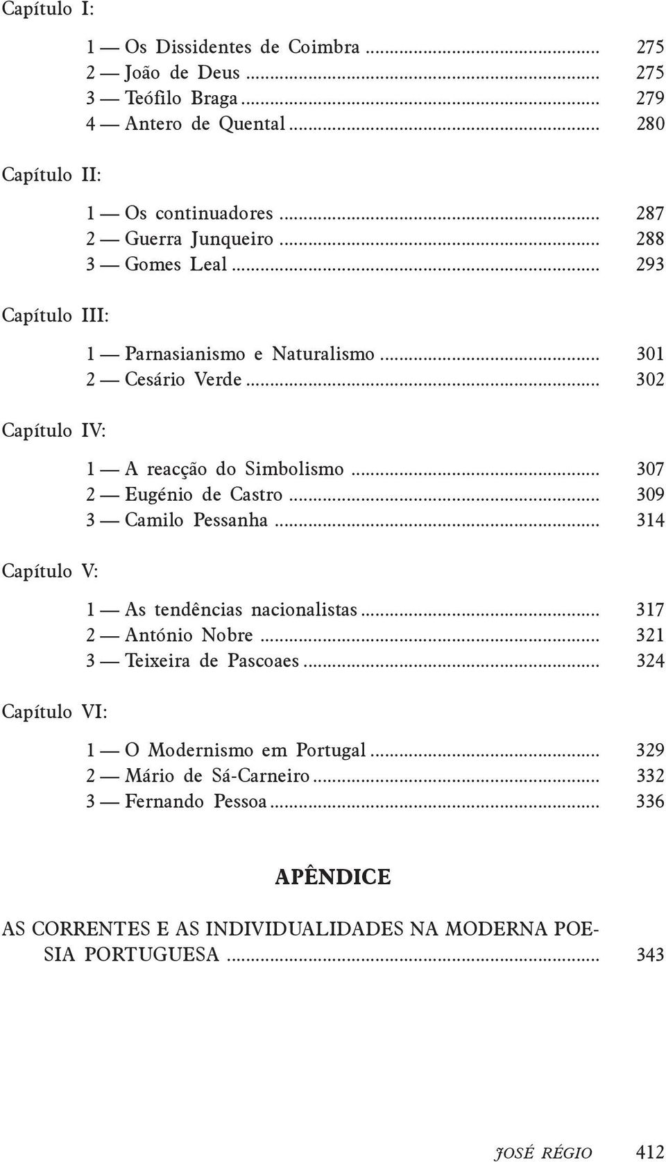 .. 302 1 A reacção do Simbolismo... 307 2 Eugénio de Castro... 309 3 Camilo Pessanha... 314 1 As tendências nacionalistas... 317 2 António Nobre.