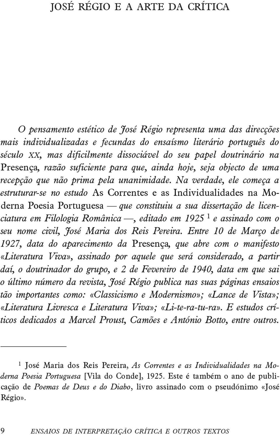 Na verdade, ele começa a estruturar-se no estudo As Correntes e as Individualidades na Moderna Poesia Portuguesa que constituiu a sua dissertação de licenciatura em Filologia Românica, editado em