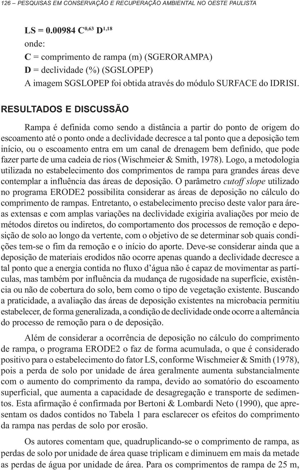 RESULTADOS E DISCUSSÃO Rampa é definida como sendo a distância a partir do ponto de origem do escoamento até o ponto onde a declividade decresce a tal ponto que a deposição tem início, ou o