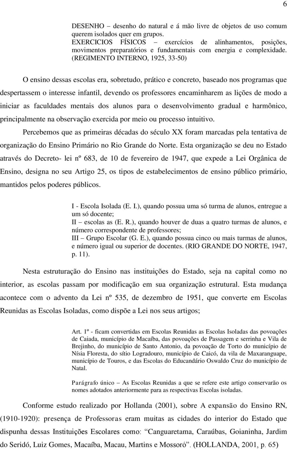 (REGIMENTO INTERNO, 1925, 33-50) O ensino dessas escolas era, sobretudo, prático e concreto, baseado nos programas que despertassem o interesse infantil, devendo os professores encaminharem as lições