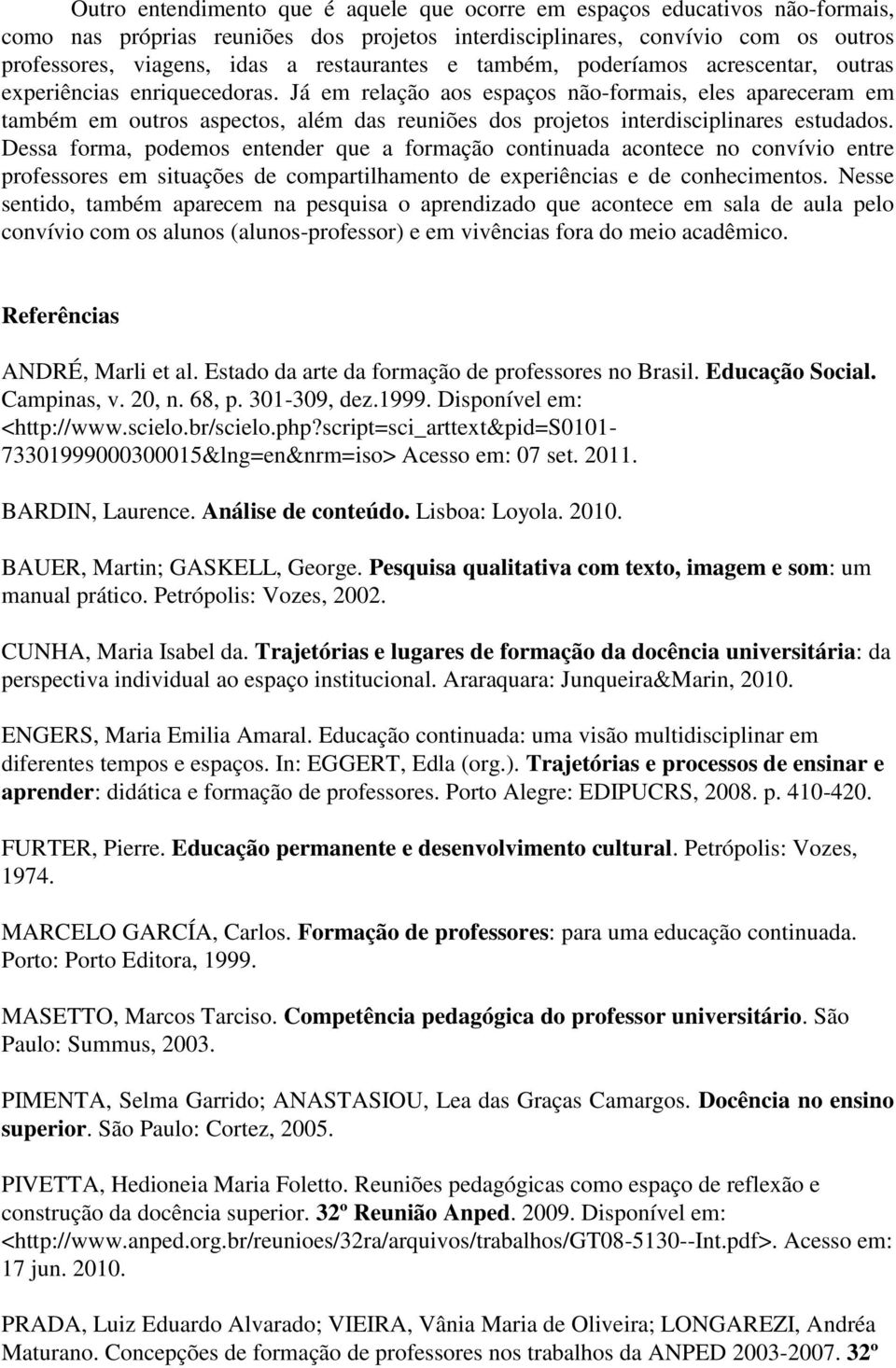 Já em relação aos espaços não-formais, eles apareceram em também em outros aspectos, além das reuniões dos projetos interdisciplinares estudados.