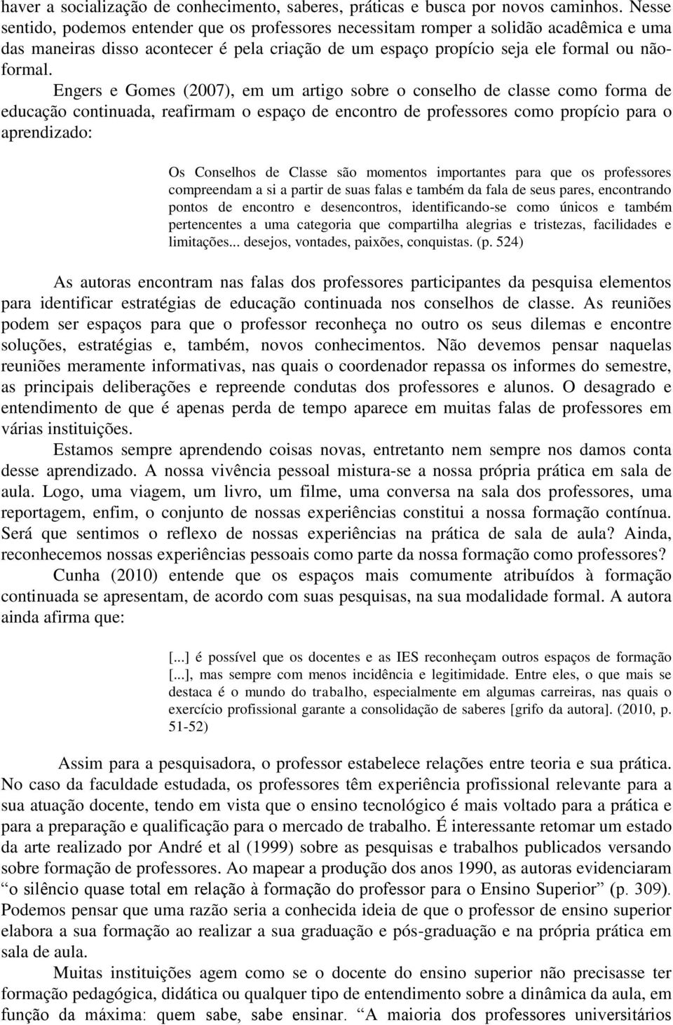 Engers e Gomes (2007), em um artigo sobre o conselho de classe como forma de educação continuada, reafirmam o espaço de encontro de professores como propício para o aprendizado: Os Conselhos de