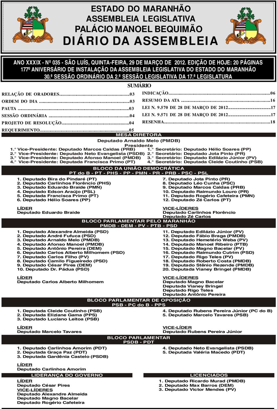 ..03 ORDEM DO DIA...03 PAUTA...03 SESSÃO ORDINÁRIA...04 PROJETO DE RESOLUÇÃO...04 SUMÁRIO REQUERIMENTO...05 MESA DIRETORA Deputado Arnaldo Melo (PMDB) Presidente 1.